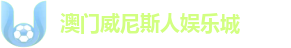 澳门威尼斯人娱乐城